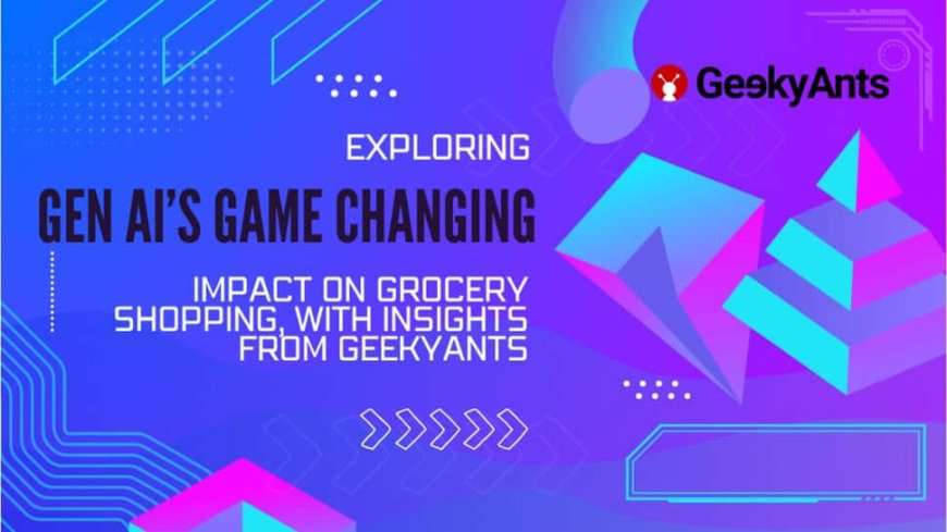 Exploring Generative AI`s Game-Changing Impact On Grocery Shopping, With Insights From GeekyAnts