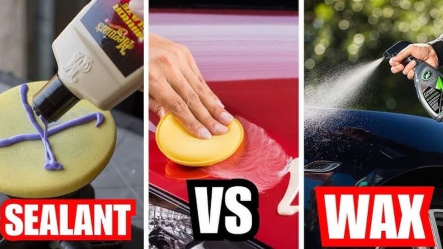 Wax Vs Sealant: Which Is Better For Your Car's Finish? Check Before Choosing