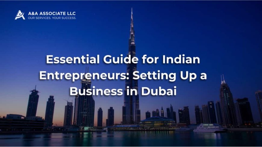 Essential Guide For Indian Entrepreneurs: Setting Up A Business in Dubai