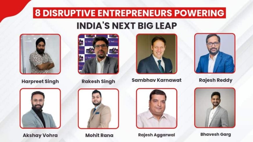 8 Visionary Entrepreneurs Powering India`s Next Big Leap