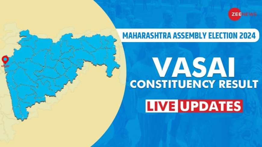 Vasai Maharashtra Assembly Election Result 2024 LIVE Updates: Vote Counting Begins