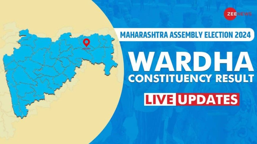 LIVE Updates | Wardha Assembly Election Result 2024: DR. PANKAJ RAJESH BHOYAR Trails Against SHEKHAR PRAMOD SHENDE For Mahayuti vs MVA