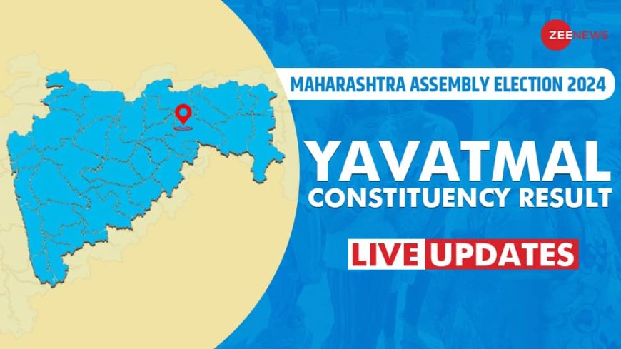 LIVE Updates |  Yavatmal Election Result 2024: Vote Counting Begins For Mahayuti vs MVA