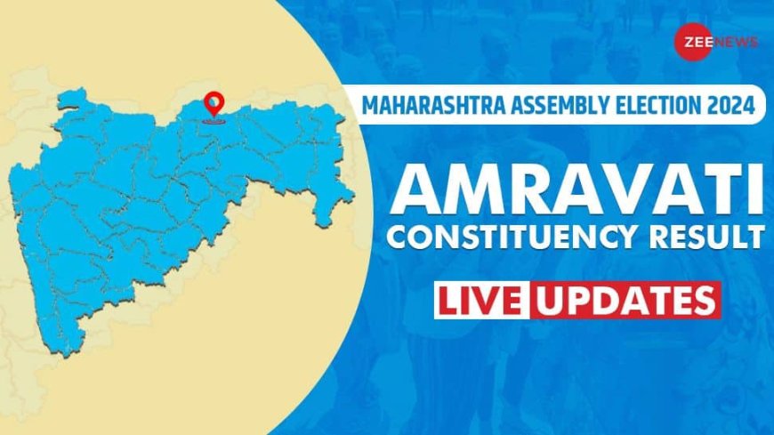 LIVE Updates | Amravati Assembly Election Result 2024: ALIM PATEL MO. WAHEED Of Aazad Samaj Party (Kanshi Ram) Leads