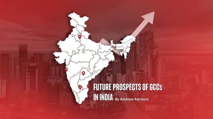 GCCs In India: Opportunities In Top Cities And Shaping The Future Of Global Business