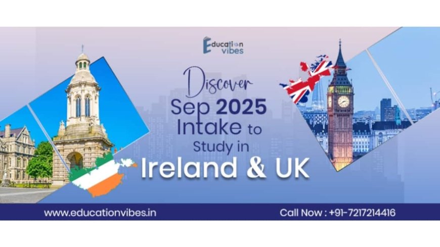 Sep 2025 Intake Countdown: Ireland And UK Emerge As Top Higher Education Destinations For Indian Students