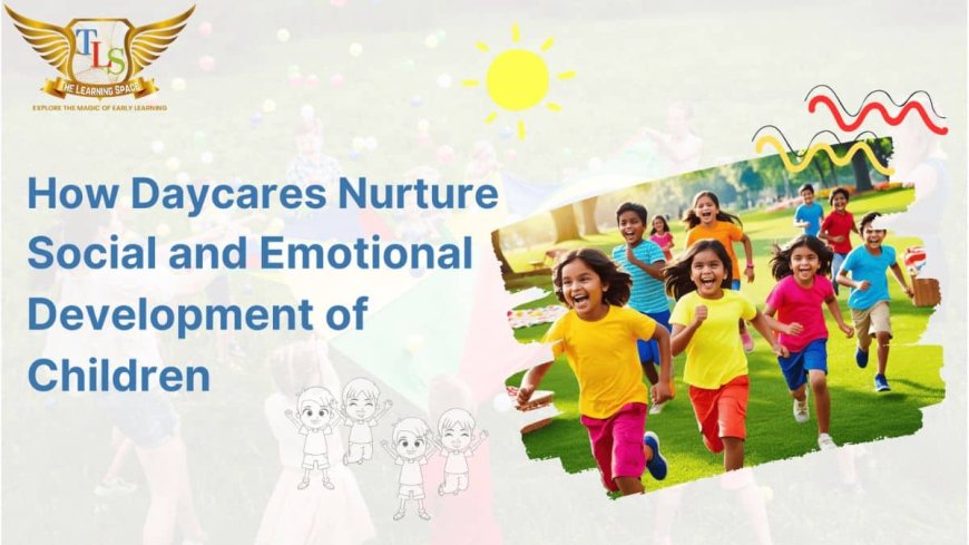 How Daycares Nurture Social And Emotional Development Of Children